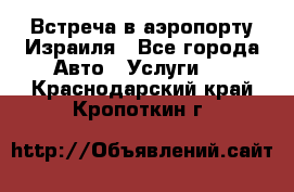 Встреча в аэропорту Израиля - Все города Авто » Услуги   . Краснодарский край,Кропоткин г.